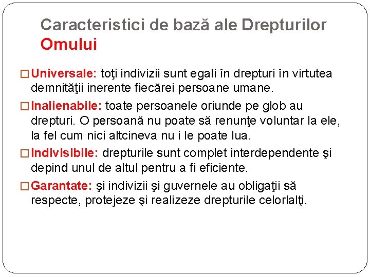 Caracteristici de bază ale Drepturilor Omului �Universale: toţi indivizii sunt egali în drepturi în