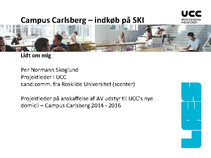 Campus Carlsberg – indkøb på SKI Lidt om mig Per Normann Skoglund Projektleder i