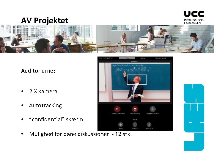 AV Projektet Auditorierne: • 2 X kamera • Autotracking • ”confidential” skærm, • Mulighed