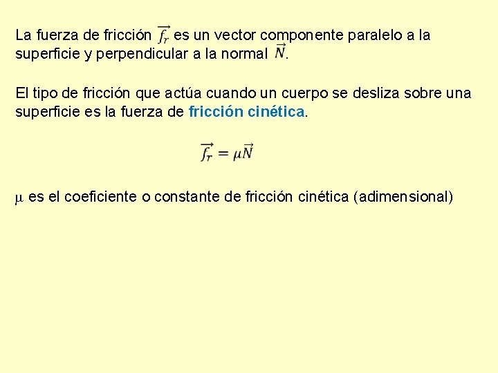  La fuerza de fricción es un vector componente paralelo a la superficie y