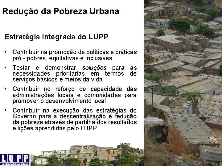 Redução da Pobreza Urbana Estratégia integrada do LUPP • Contribuir na promoção de políticas