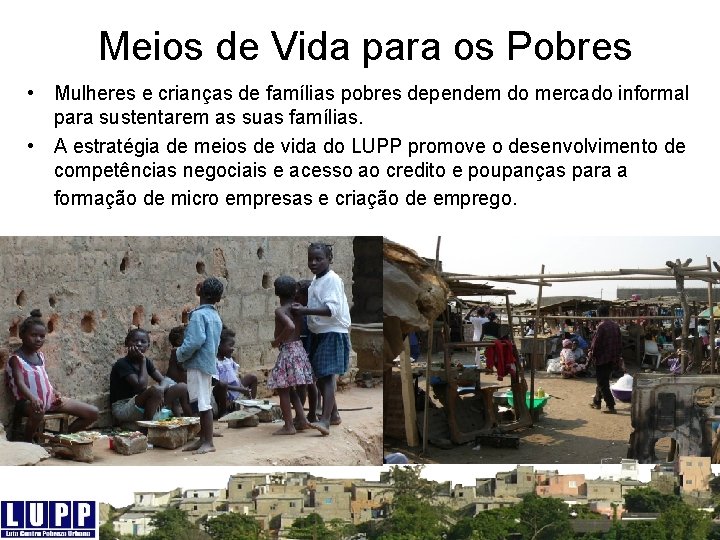 Meios de Vida para os Pobres • Mulheres e crianças de famílias pobres dependem