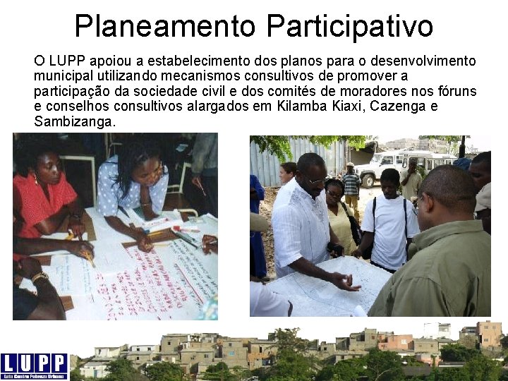 Planeamento Participativo O LUPP apoiou a estabelecimento dos planos para o desenvolvimento municipal utilizando