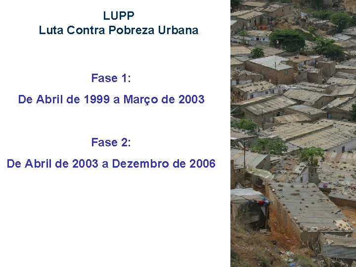 LUPP Luta Contra Pobreza Urbana Fase 1: De Abril de 1999 a Março de