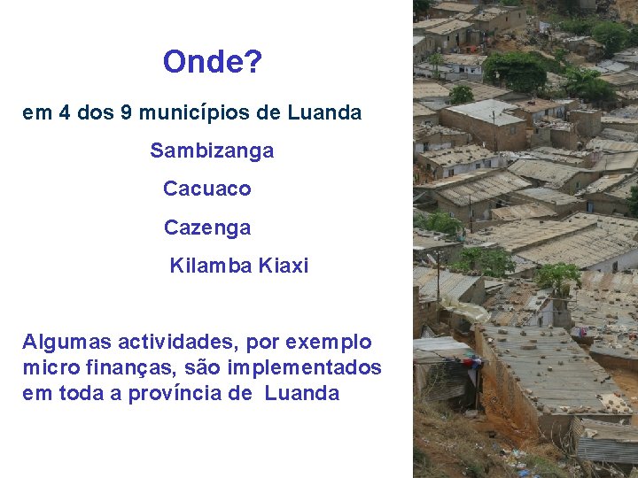 Onde? em 4 dos 9 municípios de Luanda Sambizanga Cacuaco Cazenga Kilamba Kiaxi Algumas