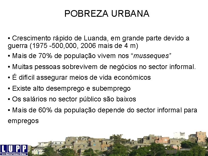 POBREZA URBANA • Crescimento rápido de Luanda, em grande parte devido a guerra (1975