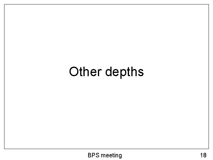 Other depths BPS meeting 18 