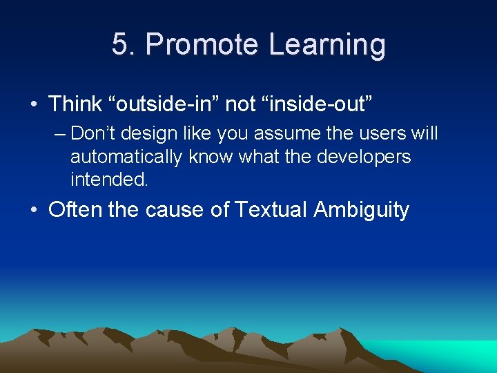 5. Promote Learning • Think “outside-in” not “inside-out” – Don’t design like you assume