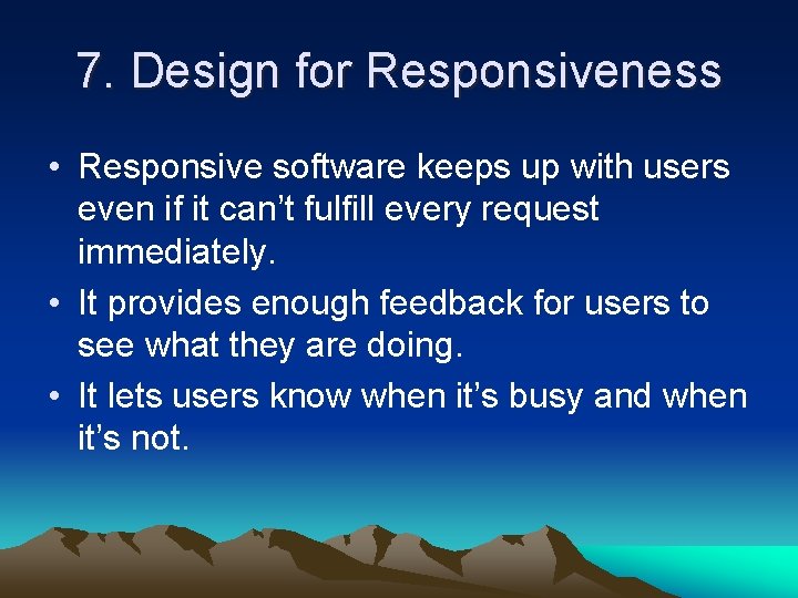 7. Design for Responsiveness • Responsive software keeps up with users even if it