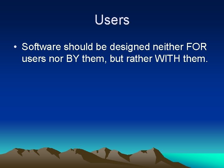 Users • Software should be designed neither FOR users nor BY them, but rather