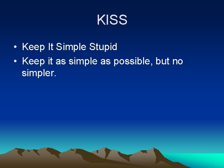 KISS • Keep It Simple Stupid • Keep it as simple as possible, but