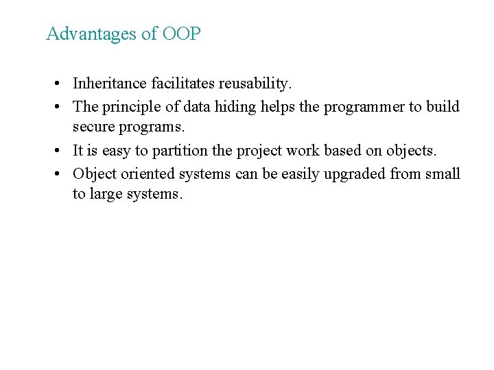 Advantages of OOP • Inheritance facilitates reusability. • The principle of data hiding helps