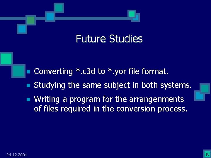 Future Studies n Converting *. c 3 d to *. yor file format. n