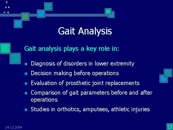 Gait Analysis Gait analysis plays a key role in: 24. 12. 2004 n Diagnosis