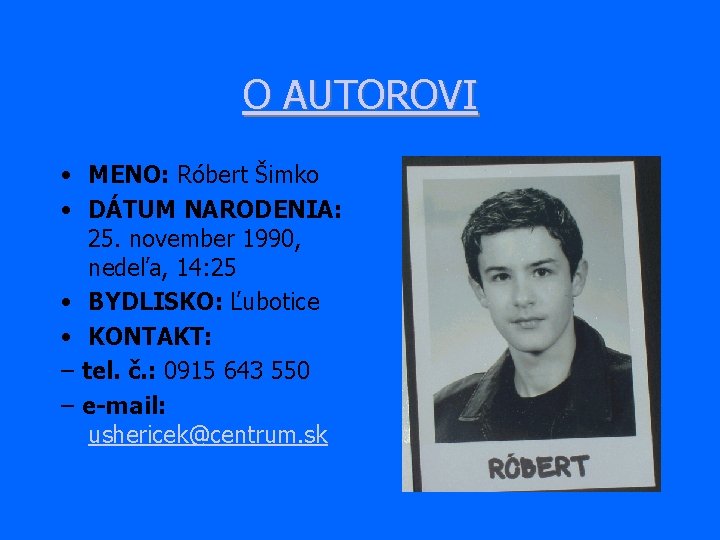 O AUTOROVI • MENO: Róbert Šimko • DÁTUM NARODENIA: 25. november 1990, nedeľa, 14: