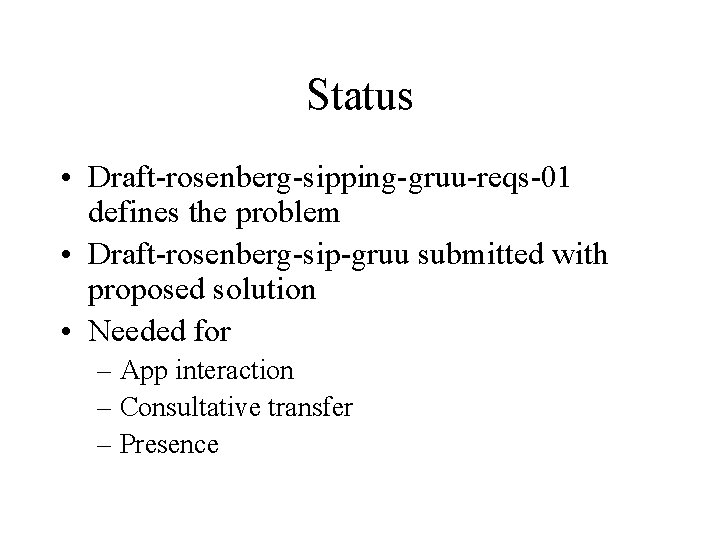 Status • Draft-rosenberg-sipping-gruu-reqs-01 defines the problem • Draft-rosenberg-sip-gruu submitted with proposed solution • Needed