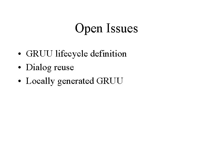 Open Issues • GRUU lifecycle definition • Dialog reuse • Locally generated GRUU 