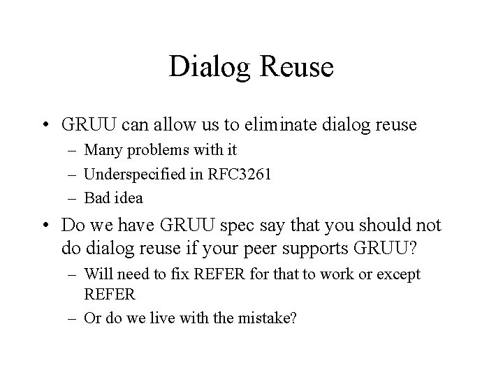 Dialog Reuse • GRUU can allow us to eliminate dialog reuse – Many problems