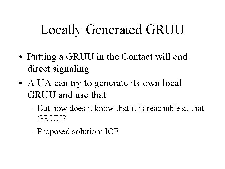 Locally Generated GRUU • Putting a GRUU in the Contact will end direct signaling