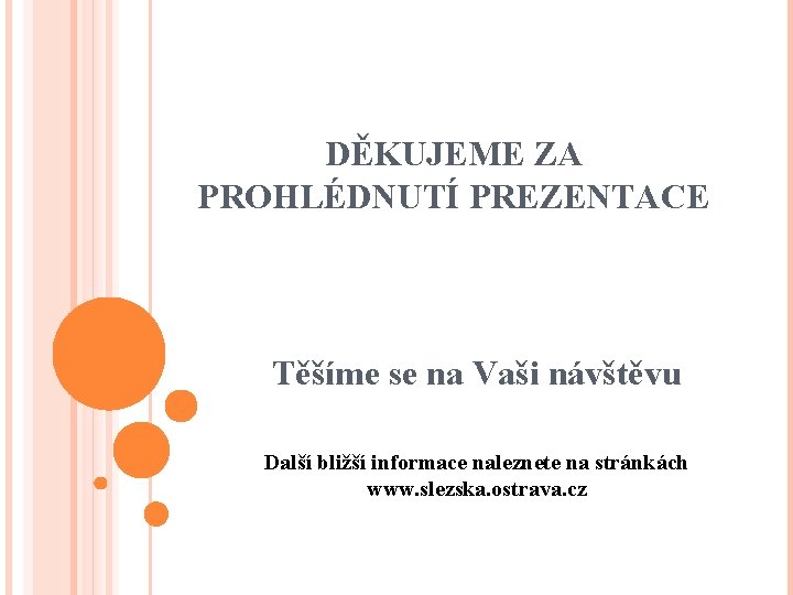 DĚKUJEME ZA PROHLÉDNUTÍ PREZENTACE Těšíme se na Vaši návštěvu Další bližší informace naleznete na