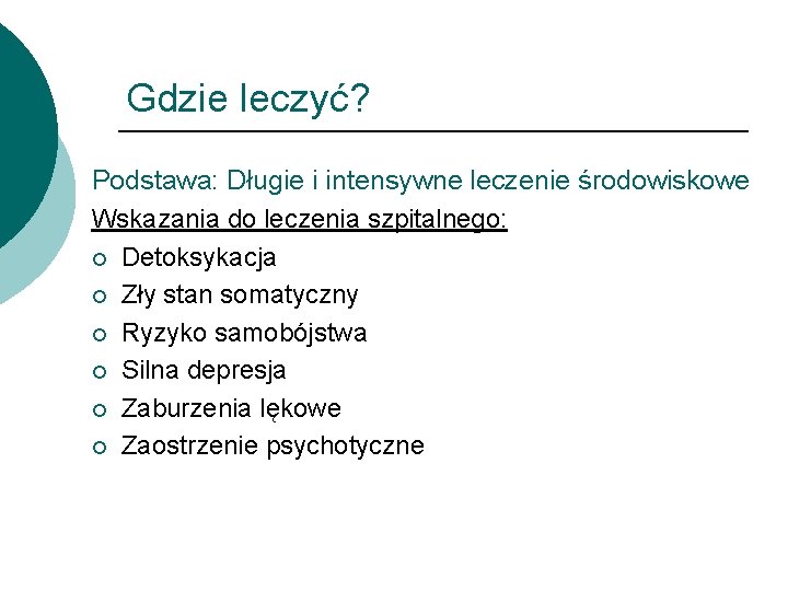 Gdzie leczyć? Podstawa: Długie i intensywne leczenie środowiskowe Wskazania do leczenia szpitalnego: ¡ Detoksykacja