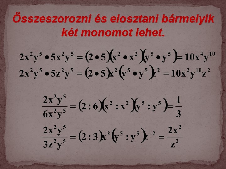 Összeszorozni és elosztani bármelyik két monomot lehet. Összeszorozni és elosztani bármelyik két monomot lehet.