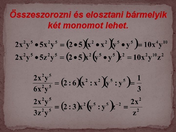 Összeszorozni és elosztani bármelyik két monomot lehet. 