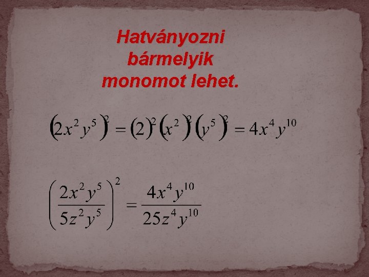 Hatványozni bármelyik monomot lehet. Hatványozni bármelyik monomot lehet.