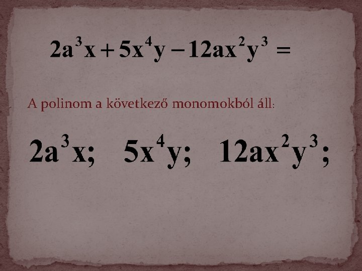 A polinom a következő monomokból áll: A polinom a következő monomokból áll: