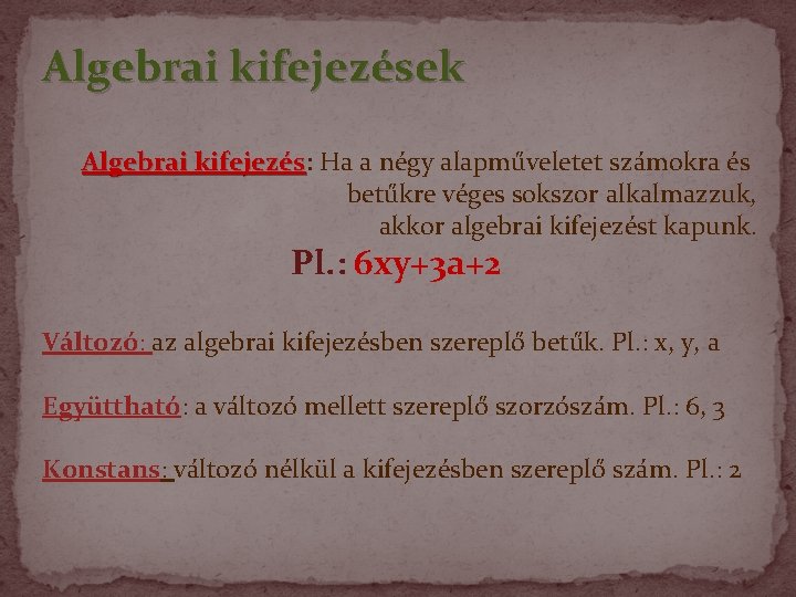 Algebrai kifejezések Algebrai kifejezés: kifejezés Ha a négy alapműveletet számokra és betűkre véges sokszor Algebrai kifejezések Algebrai kifejezés: kifejezés Ha a négy alapműveletet számokra és betűkre véges sokszor