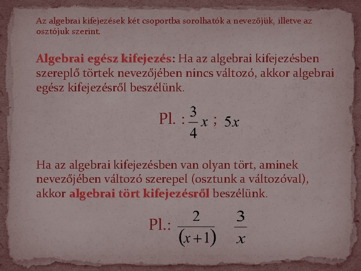 Az algebrai kifejezések két csoportba sorolhatók a nevezőjük, illetve az osztójuk szerint. Algebrai egész Az algebrai kifejezések két csoportba sorolhatók a nevezőjük, illetve az osztójuk szerint. Algebrai egész