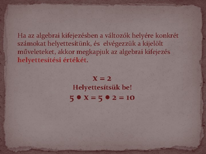 Ha az algebrai kifejezésben a változók helyére konkrét számokat helyettesítünk, és elvégezzük a kijelölt Ha az algebrai kifejezésben a változók helyére konkrét számokat helyettesítünk, és elvégezzük a kijelölt