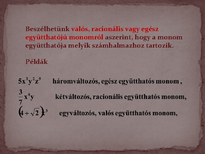 Beszélhetünk valós, racionális vagy egész együtthatójú monomról aszerint, hogy a monom együtthatója melyik számhalmazhoz