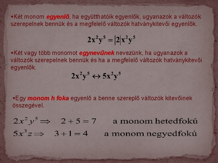 §Két monom egyenlő, egyenlő ha együtthatóik egyenlők, ugyanazok a változók szerepelnek bennük és a