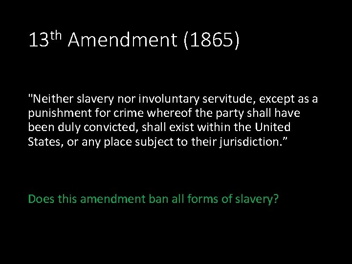 13 th Amendment (1865) "Neither slavery nor involuntary servitude, except as a punishment for