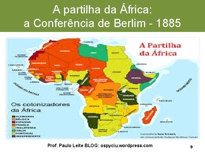 A partilha da África: a Conferência de Berlim - 1885 Prof. Paulo Leite BLOG: