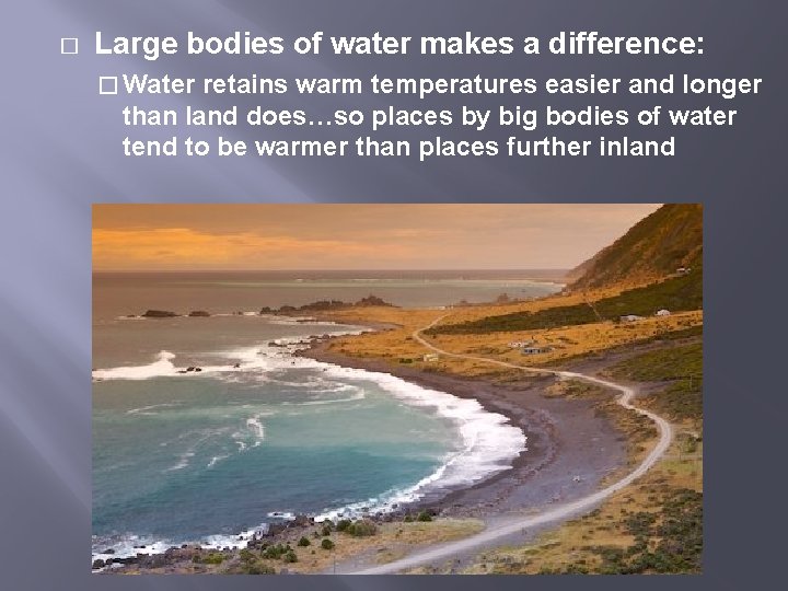 � Large bodies of water makes a difference: � Water retains warm temperatures easier