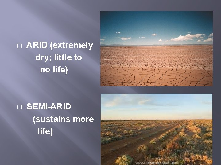� ARID (extremely dry; little to no life) � SEMI-ARID (sustains more life) 