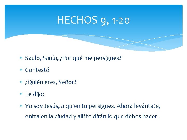 HECHOS 9, 1 -20 Saulo, ¿Por qué me persigues? Contestó ¿Quién eres, Señor? Le