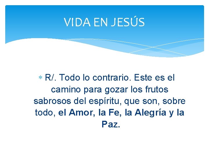 VIDA EN JESÚS R/. Todo lo contrario. Este es el camino para gozar los