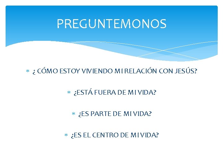 PREGUNTEMONOS ¿ CÓMO ESTOY VIVIENDO MI RELACIÓN CON JESÚS? ¿ESTÁ FUERA DE MI VIDA?