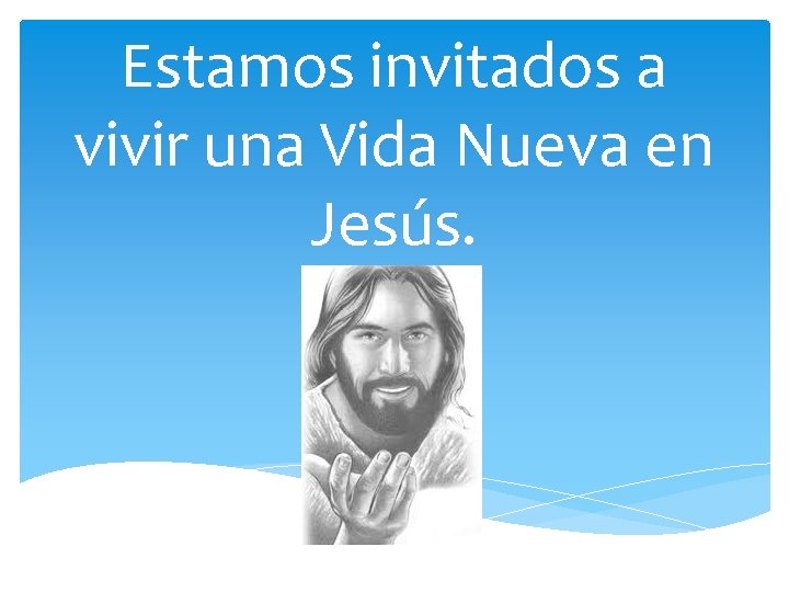 Estamos invitados a vivir una Vida Nueva en Jesús. 