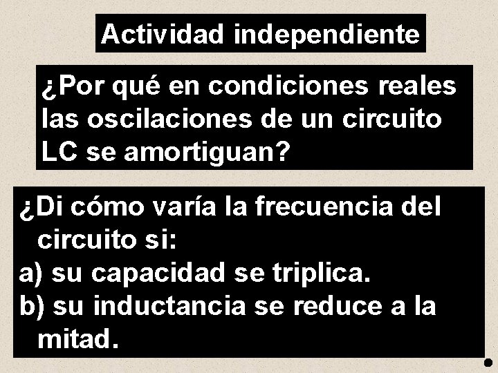 Actividad independiente ¿Por qué en condiciones reales las oscilaciones de un circuito LC se