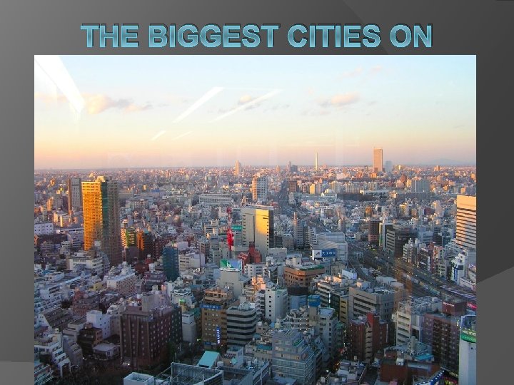 THE BIGGEST CITIES ON EARTH 