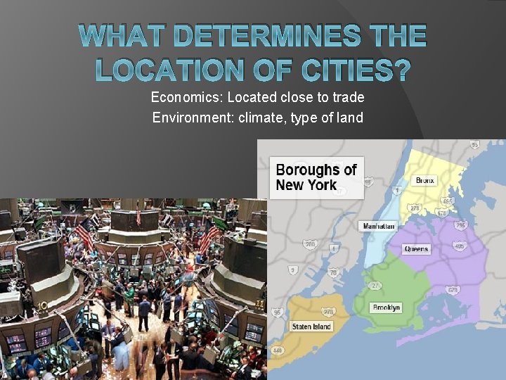 WHAT DETERMINES THE LOCATION OF CITIES? Economics: Located close to trade Environment: climate, type