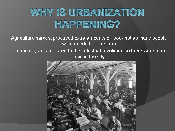 WHY IS URBANIZATION HAPPENING? Agriculture harvest produced extra amounts of food- not as many