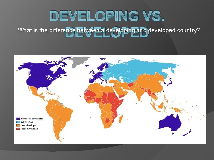 DEVELOPING VS. What is the difference between a developing and developed country? DEVELOPED 