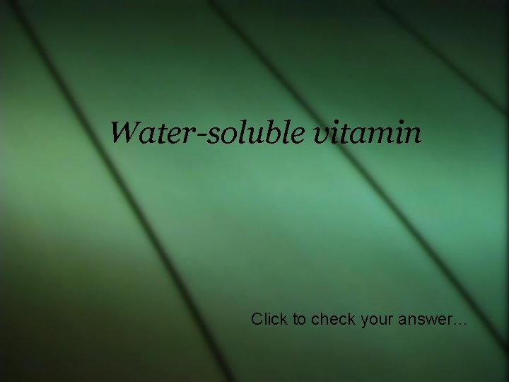 Water-soluble vitamin Click to check your answer… 