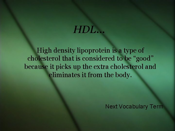 HDL… High density lipoprotein is a type of cholesterol that is considered to be