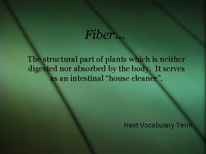 Fiber… The structural part of plants which is neither digested nor absorbed by the